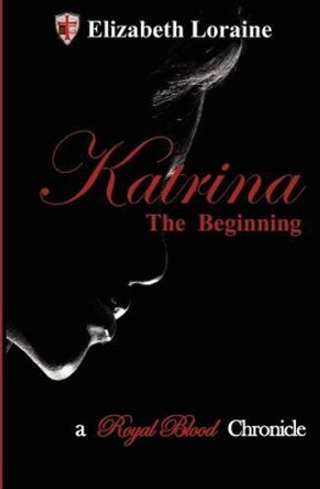 Katrina, the Beginning: A Royal Blood Chronicles - book one by Elizabeth Loraine 9781453778180