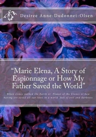 &quot;Marie Elena, A Story of Espionnage or How My Father Saved the World&quot; by James E Olsen 9781453784815