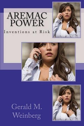 Aremac Power: Inventions at Risk by Gerald M Weinberg 9781453722169