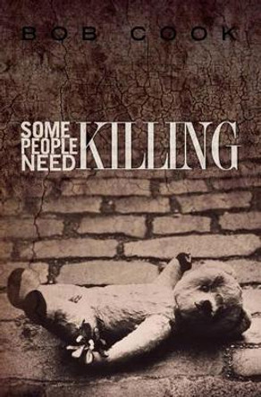 Some People Need Killing by Bob Cook 9781453734650