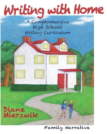 Writing With Home for High School Writing Projects: Family Narratives by Diane Mierzwik 9781453742969