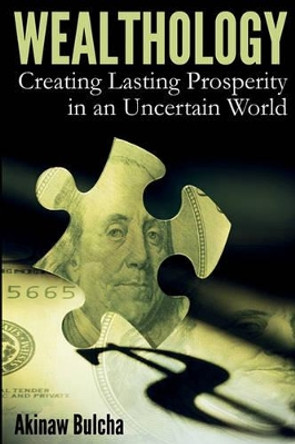 Wealthology: Creating Lasting Prosperity in an Uncertain World by Akinaw Bulcha 9781453811993