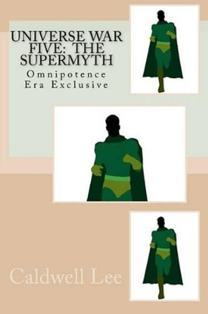 Universe War Five: The Supermyth: Omnipotence Era Exclusive by Caldwell Lee 9781453820926