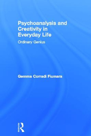 Psychoanalysis and Creativity in Everyday Life: Ordinary Genius by Gemma Corradi Fiumara