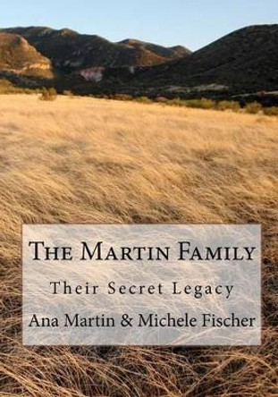 The Martin Family: Their Secret Legacy by Michele Fischer 9781453826973