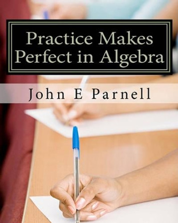 Practice Makes Perfect in Algebra by John E Parnell 9781453831694