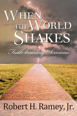 When the World Shakes: Faith-building Sermons by Robert H Ramey Jr 9781453831809