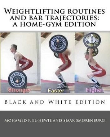 Weightlifting routines and bar trajectories: a home-gym edition: Black and White edition by Sjaak Smorenburg 9781453836002