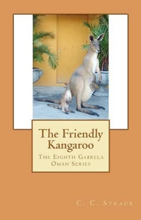 The Friendly Kangaroo: The Eighth Gabrela Oman Series by C C Straub 9781453838853