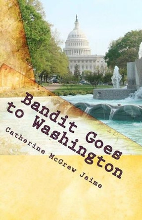 Bandit Goes to Washington: Book 2 in the Horsey and Friends Series by Catherine McGrew Jaime 9781453839072