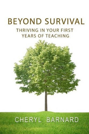 Beyond Survival: Thriving in Your First Years of Teaching by Cheryl Lynn Barnard 9781453840979