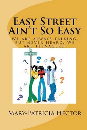 Easy Street Ain't So Easy: We are always talking, but never heard. We are teenagers! by Mary-Patricia Hector 9781453841648