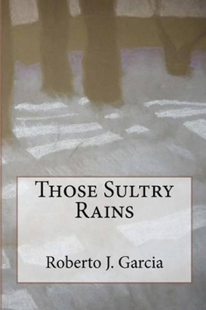 Those Sultry Rains by Roberto J Garcia 9781453849965