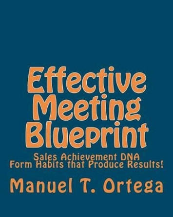 Effective Meeting Blueprint: Sales Achievement DNA by Manuel T Ortega 9781453853177