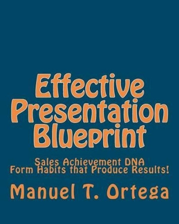 Effective Presentation Blueprint: Sales Achievement DNA by Manuel T Ortega 9781453853467