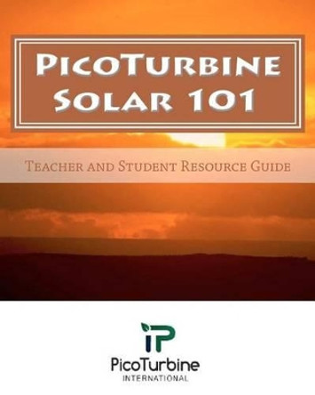 PicoTurbine Solar 101: Teacher and Student Resource Guide by Picoturbine International 9781453853474