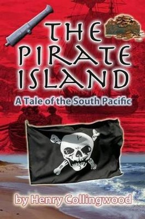 The Pirate Island: A Story of the South Pacific by Harry Collingwood 9781453873397