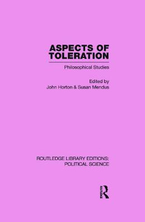 Aspects of Toleration Routledge Library Editions: Political Science Volume 41 by John E. Horton