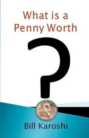 What is a Penny Worth? by Bill Karoshi 9781453883822