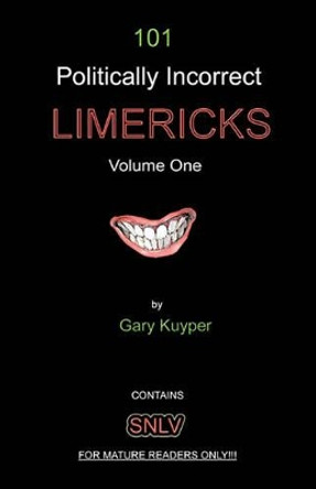 101 Politically Incorrect LIMERICKS: Volume One by Gary Kuyper 9781453887868