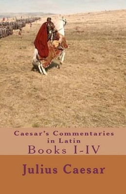 Caesar's Commentaries in Latin: Books I-IV by Julius Caesar 9781453887950
