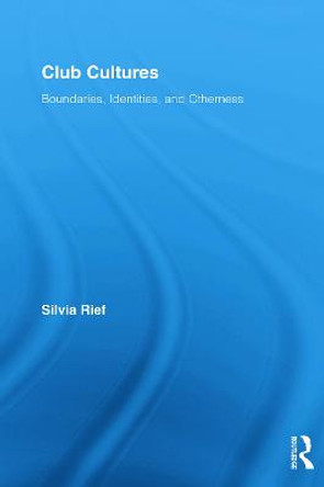 Club Cultures: Boundaries, Identities and Otherness by Silvia Rief