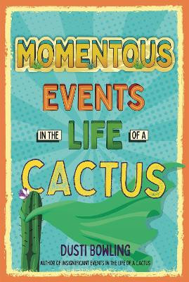 Momentous Events in the Life Of A Cactus by Dusti Bowling 9781454933298