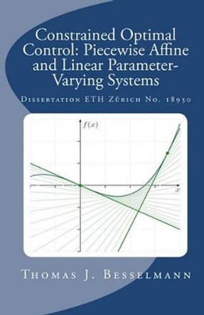 Constrained Optimal Control: Piecewise Affine and Linear Parameter-Varying Systems by Thomas J Besselmann 9781453842515