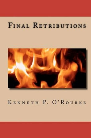 Final Retributions by Kenneth P O'Rourke 9781453849293