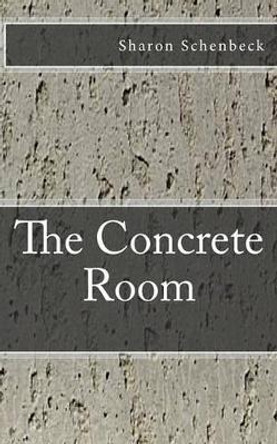 The Concrete Room by Sharon Schenbeck 9781453853924