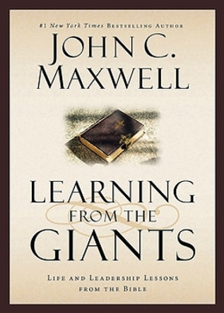 Learning from the Giants: Life and Leadership Lessons from the Bible by John C Maxwell 9781455557073