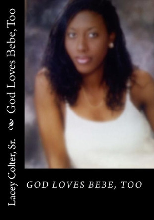 God Loves Bebe' Too by Lacey Colter, Sr 9781456313777