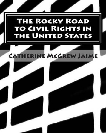 The Rocky Road to Civil Rights in the United States by Catherine McGrew Jaime 9781456316556