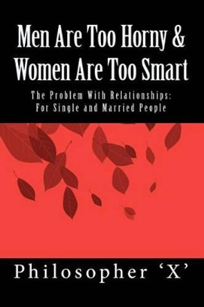 Men Are Too Horny & Women Are Too Smart: The Problem With Relationships: For Single and Married People by Keidi the Wordqueen Com Keating 9781456318413