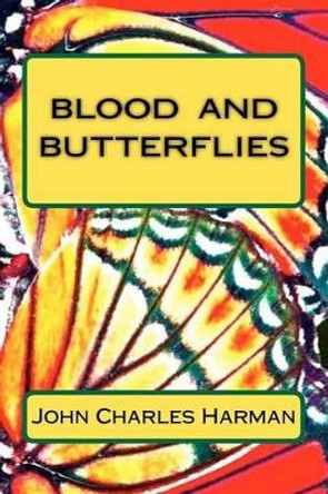 Blood and Butterflies by John Charles Harman 9781456327361