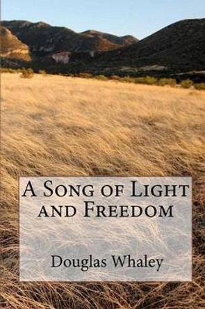 A Song of Light and Freedom by Douglas Whaley 9781456329983