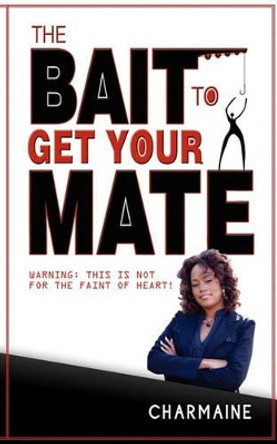 The Bait To Get Your Mate by Charmaine Thomas 9781456331818