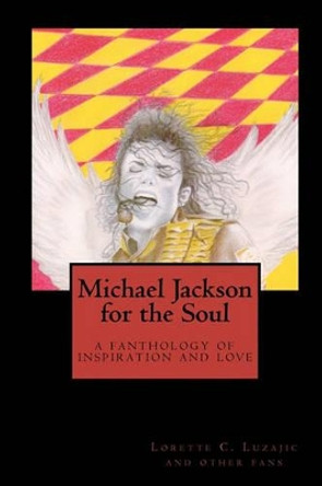 Michael Jackson for the Soul: a fanthology of inspiration and love by Lorette C Luzajic 9781456334642