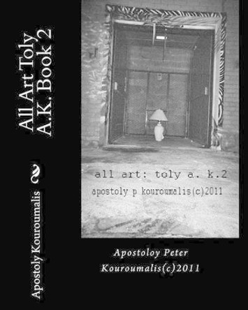 All Art Toly A.K. Book 2 by Apostoly Peter Kouroumalis 9781456334765