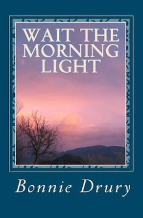 Wait the Morning Light by Bonnie Drury 9781456348786