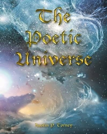 The Poetic Universe by Austin P Torney 9781456374037