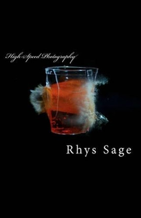 High-Speed Photography: It's not rocket science. by Rhys Sage 9781456389895