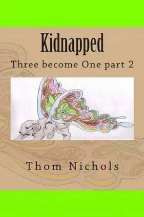 Kidnapped: Three become One part 2 by Thom L Nichols 9781456420932