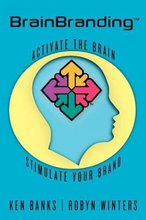 BrainBranding: Activate the Brain...Stimulate Your Brand by Robyn Winters 9781456427979