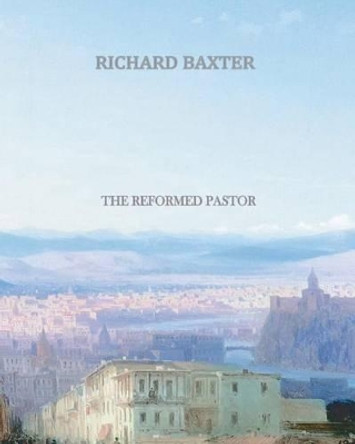 The Reformed Pastor by Richard Baxter 9781456568573