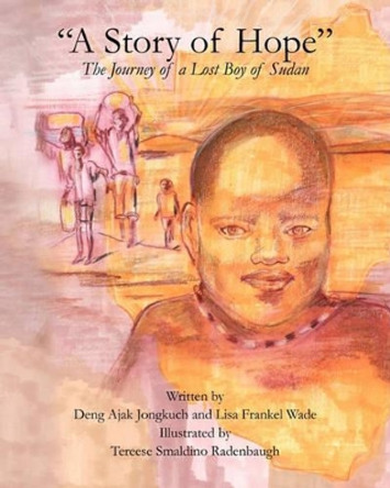 &quot;A Story of Hope&quot; - The Journey of a Lost Boy of Sudan by Lisa Frankel Wade 9781456568856