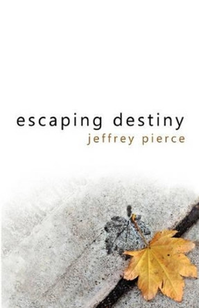 Escaping Destiny by Jeffrey Pierce 9781456572327