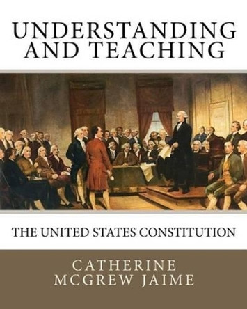 Understanding (and Teaching) the United States Constitution by Catherine McGrew Jaime 9781456575977