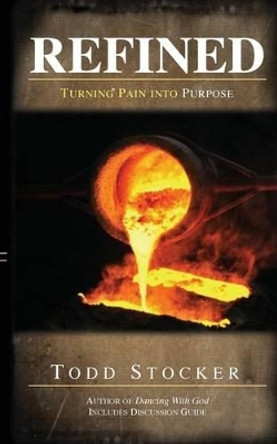 Refined: Turning Pain into Purpose by Todd Stocker 9781456590529