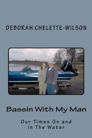 Bassin With My Man: Our Times On & In The Water by Deborah Chelette-Wilson 9781456460945